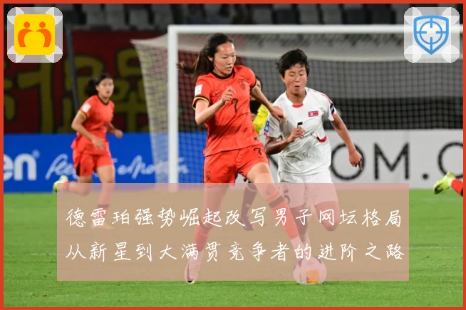 德雷珀强势崛起改写男子网坛格局从新星到大满贯竞争者的进阶之路解析-深度解析