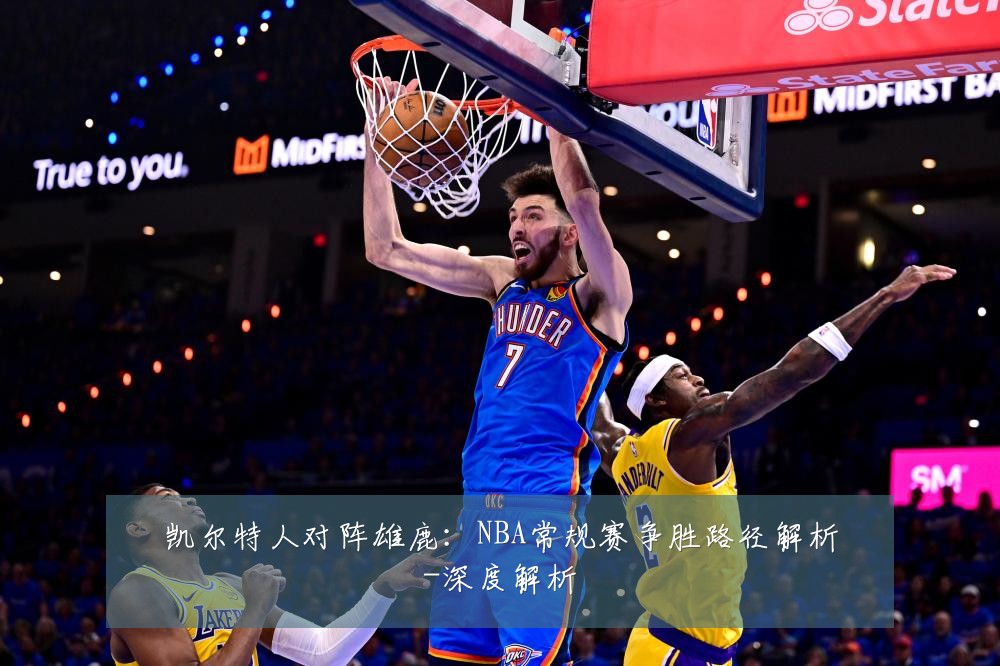 凯尔特人对阵雄鹿:NBA常规赛争胜路径解析-深度解析