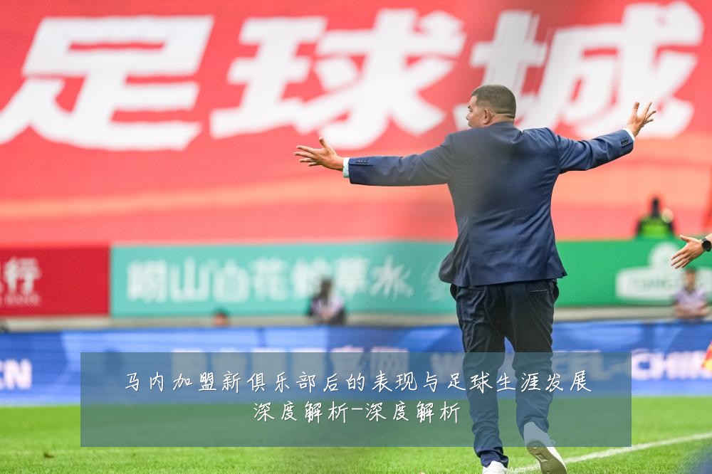 马内加盟新俱乐部后的表现与足球生涯发展深度解析-深度解析